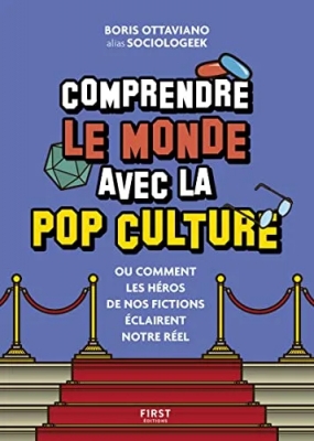 Comprendre le monde avec la pop culture - Ou comment les héros de nos fictions éclairent notre réel - Ou comment les héros de nos fictions éclairent le réel !