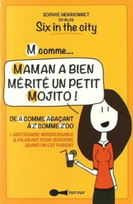M comme... maman a bien mérité un petit mojito ! De A comme Agaçant à Z comme Zoo, l'abécédaire indispensable et hilarant