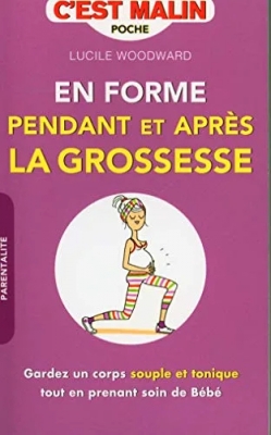En forme pendant et après la grossesse, c'est malin - Gardez un corps souple et tonique tout en prenant soin de bébé