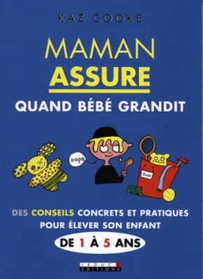 Maman assure quand bébé grandit - Des conseils concrets et pratiques pour élever son enfant de 1 à 5 ans