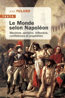 Le monde selon Napoléon - Maximes, pensées, réflexions, confidences et prophéties
