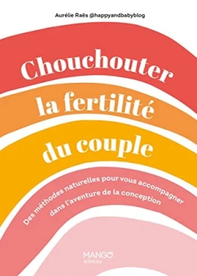 Chouchouter la fertilité du couple - Des méthodes naturelles pour vous accompagner dans l'aventure de la conception