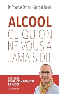 Alcool, ce qu'on ne vous a jamais dit - Les clés pour comprendre et aider