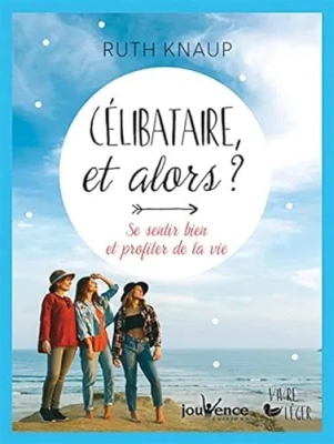 Célibataire et alors ? Se sentir bien et profiter de la vie