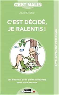 C'est décidé, je ralentis ! Les bienfaits de la pleine conscience pour vivre heureux