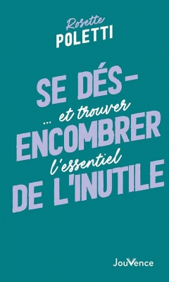 Se désencombrer de l'inutile - Et Trouver L'Essentiel