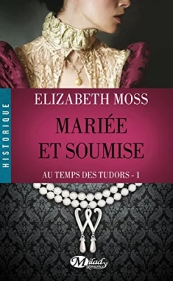 Au Temps des Tudors : Mariée et Soumise
