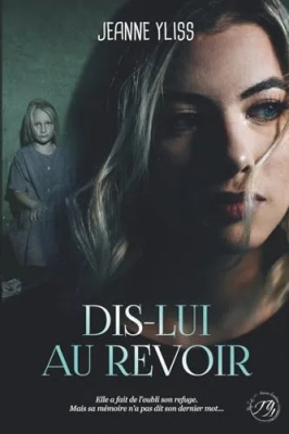 Dis-lui au revoir - Un drame psychologique inspiré d'une histoire vraie