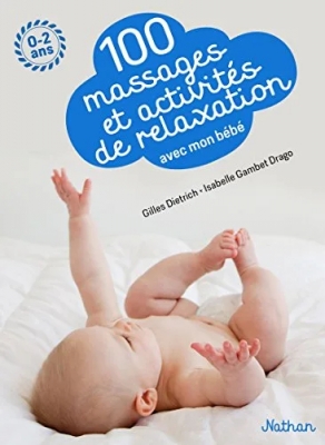 100 Massages Et Activités De Relaxation Avec Mon Bébé - Pour apprendre à masser son bébé dès la naissance et jusqu'à 2 ans