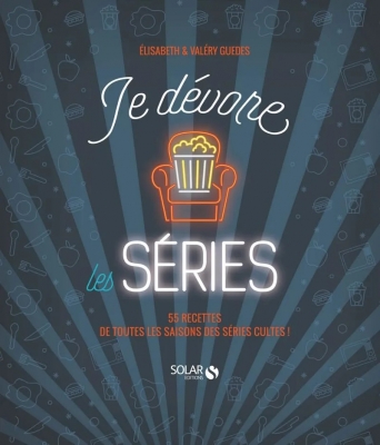 Je dévore les séries - 55 recettes de toutes les saisons des séries cultes !