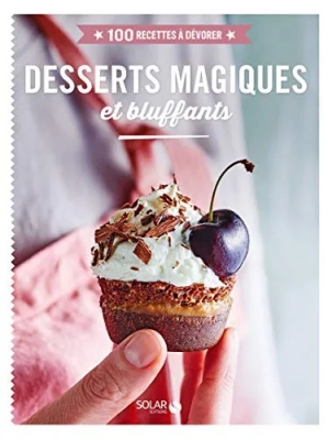 Desserts magiques et bluffants - 100 Recettes À Dévorer