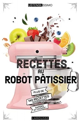 Recettes au robot pâtissier - Plus de 140 recettes gourmandes, rapides et faciles !