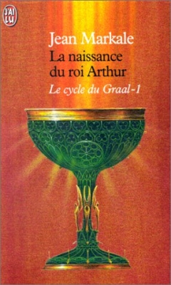 Le Cycle du Graal - Tome 1 - La naissance du roi arthur