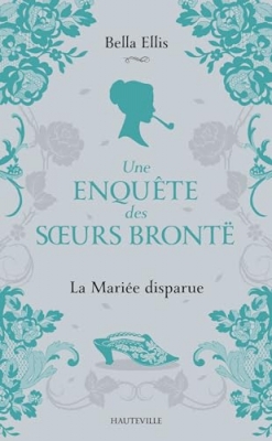 Une Enqu&ecirc;te Des Soeurs Bront&euml; - Tome 1 - La Mari&eacute;e Disparue