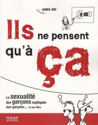 Ils ne pensent qu'à ça - La sexualité des garçons expliquée aux garçons... et aux filles