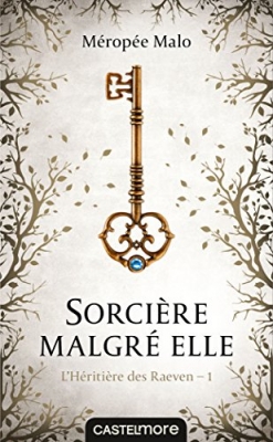 L'H&eacute;riti&egrave;re des Raeven, tome 1 : Sorci&egrave;re malgr&eacute; elle