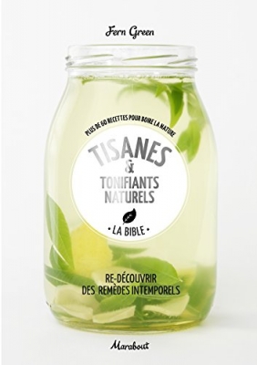 Tisanes & tonifiants naturels - La bible, Plus de 60 recettes pour boire la nature