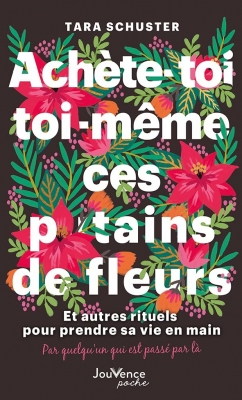 Achète-toi toi-même ces p*tains de fleurs - Et autres rituels pour prendre sa vie en main. Par quelqu'un qui est passé par là