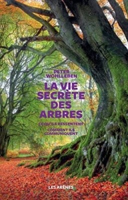 La Vie secrète des arbres - Ce qu'ils ressentent, comment ils communiquent, un monde inconnu s'ouvre à nous