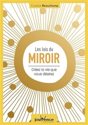 Les lois du miroir : Créez la vie que vous désirez