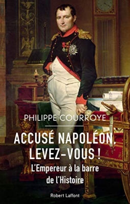 Accus&eacute; Napol&eacute;on, levez-vous ! L'Empereur &agrave; la barre de l'Histoire