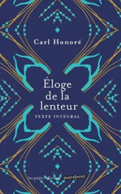 Eloge De La Lenteur - Et si un bon usage de la lenteur pouvait rendre nos existences plus riches ?