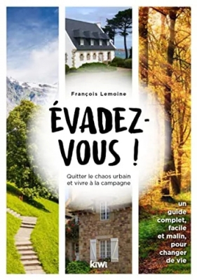 Evadez-vous ! Quitter le chaos urbain et vivre à la campagne - Un guide complet, facile et malin, pour changer de vie