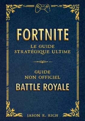 Fortnite : le Guide stratégique ultime - Guide non-officiel - Battle Royale