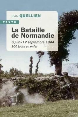 La bataille de Normandie - 6 JUIN-12 SEPTEMBRE 1944. 100 jours en enfer