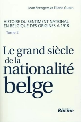 Le grand siècle de la nationalité belge. Histoire du sentiment national en Belgique des origines à 1918, tome 2
