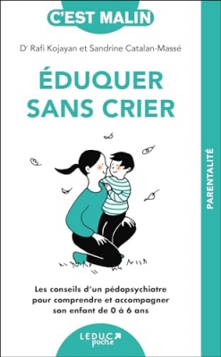 Eduquer sans crier, c'est malin - NE 15 ans - Les conseils d'un p&eacute;dopsychiatre pour comprendre et acommagner son enfant de 0 &agrave; 6 ans