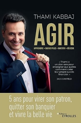 AGIR - 5 Ans Pour Virer Son Patron, Quitter Son Banquier Et Vivre La Belle Vie