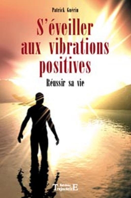 S'&eacute;veiller aux vibrations positives : R&eacute;ussir sa vie