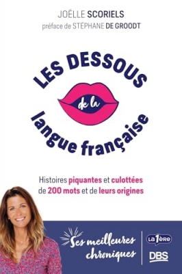 Les dessous de la langue fran&ccedil;aise - Histoires piquantes et culott&eacute;es de 200 mots et de leurs origines