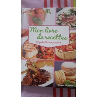 Mon livre de recettes - 500 plats d&eacute;licieux pour tous