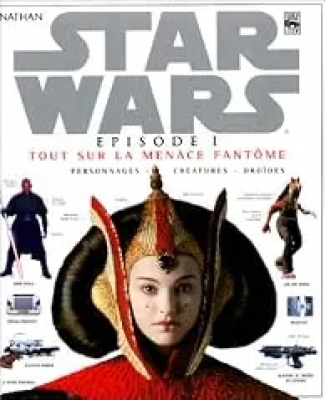 Star Wars - Episode 1 - Tout sur La Menace fant&ocirc;me, personnages, cr&eacute;atures, dro&iuml;des