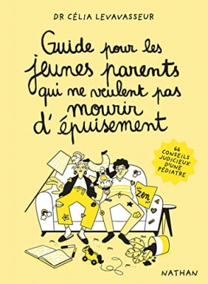 Guide pour les jeunes parents qui ne veulent pas mourir d'&eacute;puisement - 66 conseils judicieux d'une p&eacute;diatre -Dr C&eacute;lia Levavasseur