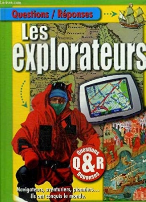 Les Explorateurs - Navigateurs, aventuriers, pionniers, ils ont conquis le monde