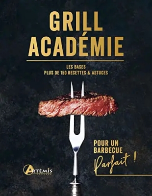 Grill Acad&eacute;mie - Les Bases, Plus De 150 Recettes & Astuces