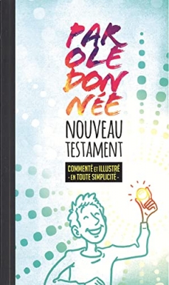 Nouveau Testament 'Parole donn&eacute;e' comment&eacute; et illustr&eacute; en toute simplicit&eacute; - Parole de Vie