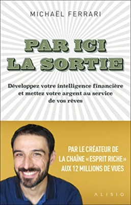 Par ici la sortie - D&eacute;veloppez votre intelligence financi&egrave;re et mettez votre argent au service de vos r&ecirc;ves