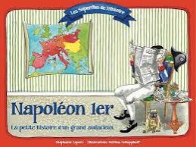 Napol&eacute;on 1er : la petite histoire d&rsquo;un grand audacieux