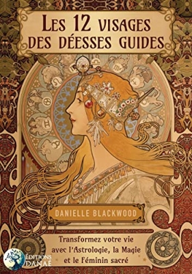 Les 12 Visages De La D&eacute;esse - Transformez Votre Vie Avec L'astrologie, La Magie Et Le F&eacute;minin Sacr&eacute;