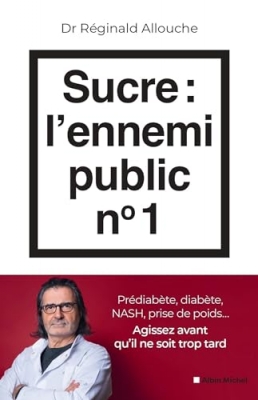 Sucre - L'ennemi public n&deg;1: Pr&eacute;diab&egrave;te, diab&egrave;te, NASH, prise de poids... Agissez avant qu'il ne soit trop tard