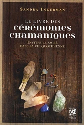Le livre des c&eacute;r&eacute;monies chamaniques - Inviter le sacr&eacute; dans la vie quotidienne