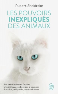 Les pouvoirs inexpliqu&eacute;s des animaux - Les extraordinaires facult&eacute;s des animaux &eacute;tudi&eacute;es par la science : intuition, t&eacute;l&eacute;pathie, communication...