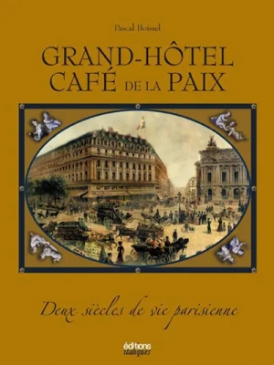 Grand h&ocirc;tel Caf&eacute; de la Paix - Deux si&egrave;cles de vie parisienne