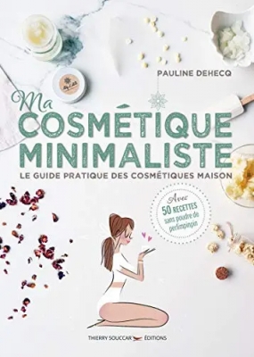 Ma cosm&eacute;tique minimaliste - Le guide pratique des cosm&eacute;tiques maison