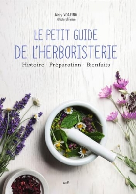 Le Petit Guide de l'herboristerie - Histoire - Pr&eacute;paration - Bienfaits
