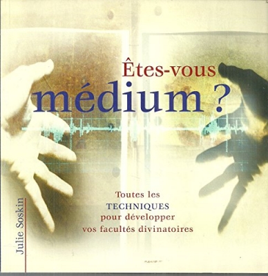 Etes-vous m&eacute;dium ? Toutes les techniques pour d&eacute;velopper vos facult&eacute;s divinatoires